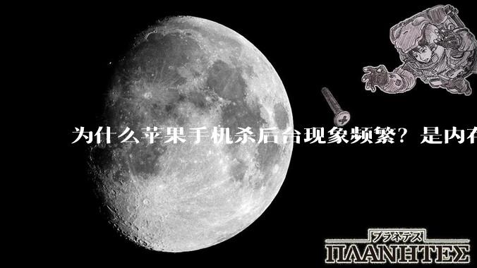 为什么苹果手机杀后台现象频繁？是内存不够、后台管理严格还是其他原因呢？
